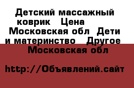 Детский массажный коврик › Цена ­ 500 - Московская обл. Дети и материнство » Другое   . Московская обл.